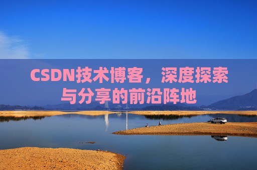 CSDN技术博客，深度探索与分享的前沿阵地